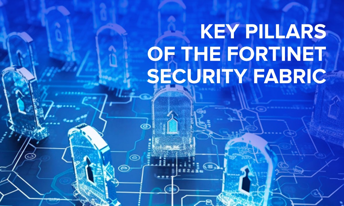 Key Pillars of the Fortinet Security Fabric